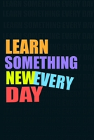 LEARN SOMETHING NEW EVERY DAY Notebook for Self-Motivated Life Long Learners. Perfect Notebook for People Who Learn Something New Every day: LEARN SOMETHING NEW EVERY DAY 1670196496 Book Cover