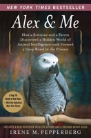 Alex & Me: How a Scientist and a Parrot Discovered a Hidden World of Animal Intelligence—and Formed a Deep Bond in the Process