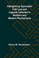 Allegheny Episodes; Folk Lore and Legends Collected in Northern and Western Pennsylvania 9366384978 Book Cover