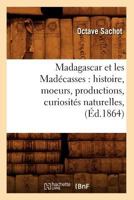 Madagascar Et Les Mada(c)Casses: Histoire, Moeurs, Productions, Curiosita(c)S Naturelles, (A0/00d.1864) 2012747817 Book Cover