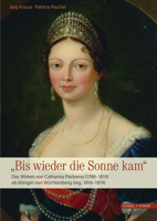 Das Wirken Von Catharina Pavlovna (1788-1819) ALS Konigin Von Wurttemberg (Reg. 1816-1819): Bis Wieder Die Sonne Kam 3795436281 Book Cover
