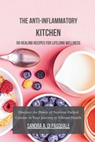 The Anti-Inflammatory Kitchen: 50 Healing Recipes for Lifelong Wellness: Discover the Power of Nutrient-Packed Cuisine in Your Journey to Vibrant Health B0CKS5T726 Book Cover