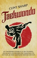 Taekwondo: ein Umfassendes Handbuch Zu Den Techniken, Grundlagen und Prinzipien des Taekwondo Für Anfänger, Die Diese Kampfkunst Meistern Möchten 1638184577 Book Cover