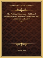 The Political Showman -- At Home!: Exhibiting His Cabinet of Curiosities and Creatures -- All Alive! 1347485066 Book Cover