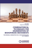 COMBINATORICAL TECHNIQUES FOR ENUMERATION OF BISHOP/ROOK MOVEMENTS: POLYNOMIAL GENERATED ON A CHESS BOARD WITH m x n ARRAYS 6200485178 Book Cover
