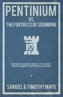 Pentinium vs. The Fortress of Soombine: Being the first absurdist-military-sci-fi-fantasy-satirical-dramedy adventure novella in a series 1502903784 Book Cover