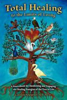 Total Healing to the Limits of Living: A Sourcebook for Awakening and Engaging the Healing Energies of the Tree of Life 0966774310 Book Cover