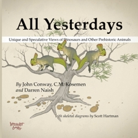 All Yesterdays: Unique and Speculative Views of Dinosaurs and Other Prehistoric Animals 1291177124 Book Cover