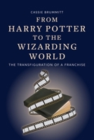 From Harry Potter to the Wizarding World: The Transfiguration of a Franchise 1399548190 Book Cover