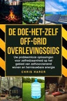 De doe-het-zelf off-grid overlevingsgids: Uw probleemloze oplossingen voor zelfredzaamheid op het gebied van zelfvoorzienend wonen en hernieuwbare energie (Dutch Edition) B0FJSB9DFL Book Cover