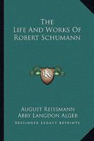 The Life And Works Of Robert Schumann 1428622098 Book Cover