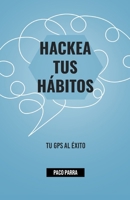 HACKEA TUS HÁBITOS: TU GPS AL ÉXITO (Spanish Edition) B0HCXD5BY6 Book Cover