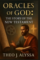 ORACLES OF GOD: THE STORY OF THE NEW TESTAMENT: Apostle Paul’s Letters and the New Testament - A Cinematic and Scriptural Exploration of Faith, History, and the Early Church B0FR4TLVSZ Book Cover