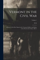 Vermont in the Civil War: A History of the Part Taken by the Vermont Soldiers and Sailors in the war for the Union, 1861-5; Volume 1 1016047991 Book Cover