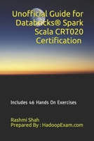 Unofficial Guide for Databricks® Spark Scala CRT020 Certification: Includes 46 Hands On Exercises 1709110406 Book Cover