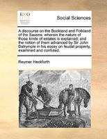 A discourse on the Bookland and Folkland of the Saxons: wherein the nature of those kinds of estates is explained; and the notion of them advanced by ... on feudal property, examined and confuted. 1170416179 Book Cover