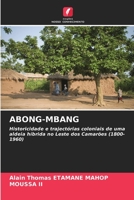 ABONG-MBANG: Historicidade e trajectórias coloniais de uma aldeia híbrida no Leste dos Camarões (1800-1960) B0CGL4TQ3N Book Cover