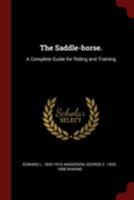 The Saddle-horse: A Complete Guide For Riding And Training... 1016589514 Book Cover