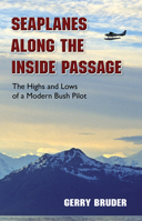 Seaplanes along the Inside Passage: The Highs and Lows of a Modern Bush Pilot 0882409581 Book Cover