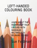Learn about the Meanings of Your Colours with Mandalas, Rectangles & Relaxing Sayings: Left-Handed Colouring Book 1099098866 Book Cover