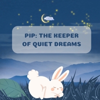 PIP: THE KEEPER OF QUIET DREAMS: Bedtime Story B0GWSJK6WB Book Cover