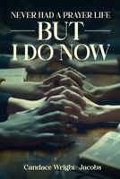 Never Had a Prayer Life: BUT I do Now B0DCFRK7RF Book Cover