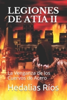 LEGIONES DE ATIA II: La Venganza de los Cuervos de Acero B0851MXKRQ Book Cover