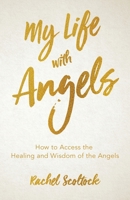 My Life with Angels: How to access the healing and wisdom of the angels 1545535620 Book Cover
