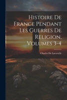 Histoire De France Pendant Les Guerres De Religion, Volumes 3-4 102194405X Book Cover