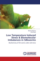 Low Temperature Induced Stress & Biomolecular Imbalances in Silkworms: Biochemistry of Silk worms under cold stress 365948296X Book Cover
