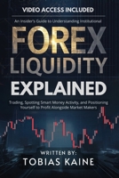 Forex Liquidity Explained: An Insider's Guide to Understanding Institutional Trading, Spotting Smart Money Activity, and Positioning Yourself to Profit Alongside Market Makers B0H8GY5MKL Book Cover