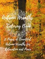 Autumn Wreaths Coloring Book : 21 Pages of Beautiful Autumn Wreaths for Relaxation and Peace (Autumn 2019) 1693610868 Book Cover