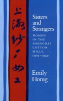 Sisters and Strangers: Women in the Shanghai Cotton Mills, 1919-1949 0804720126 Book Cover