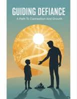 Guiding Defiance: A Path To Connection And Growth B0GV7KLCZB Book Cover