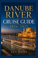 DANUBE RIVER CRUISE GUIDE 2026-2027: How to Choose Cruise Lines, Save Money, Explore Top Ports and Avoid Common Mistakes (Ultimate Cruise & Hiking Adventure Series) B0H1L2433R Book Cover