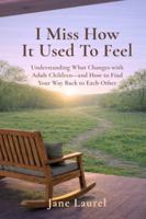 I Miss How It Used To Feel: Understanding What Changes with Adult Children—and How to Find Your Way Back to Each Other B0GSNG1MD7 Book Cover