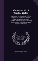 Address of Mr. S. Teackle Wallis: Chairman of the Committee, With the Reply of His Excellency, Governor Whyte, Delivered in the Senate Chamber, at Annapolis, at the Unveiling of the Statue of Chief Ju 135928737X Book Cover