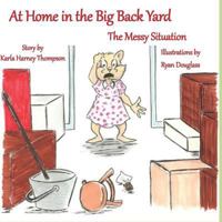 At Home in the Big Back Yard: The Messy Situation 1949609677 Book Cover