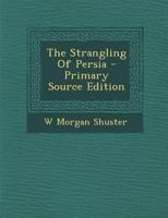 The Strangling Of Persia - Primary Source Edition 1293547921 Book Cover