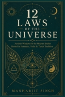 12 LAWS OF THE UNIVERSE: Ancient Wisdom for the Modern Seeker Rooted in Hermetic, Vedic & Taoist Tradition B0GYYJWFHP Book Cover