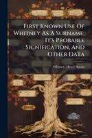 First Known Use Of Whitney As A Surname; It's Probable Signification, And Other Data 1178656683 Book Cover