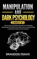Manipulation and Dark Psychology 2 Books in 1: How to Learn and Defend Yourself from Stop Being Manipulated and Protect Your Mind. How to use psychology to positively influence human behavior 1656684314 Book Cover