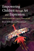 Empowering Children throught Art and Expression: Culturally Sensitive Ways of Healing Trauma and Grief 1843107899 Book Cover