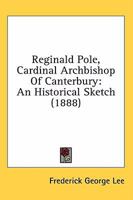 Reginald Pole, Cardinal Archbishop of Canterbury: An Historical Sketch 0548750092 Book Cover