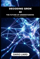 Decoding Grok AI: The Future Of Understanding B0F9LJZGYN Book Cover