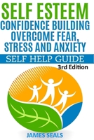 Self Esteem: Confidence Building: Overcome Fear, Stress and Anxiety - Self Help Guide 1514259346 Book Cover