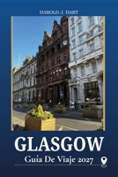 Glasgow Guía de Viaje 2027: Descubre la Capital Cultural de Escocia con atracciones imprescindibles, Joyas ocultas, museos, comida local, Barrios hist B0H96C9BY6 Book Cover