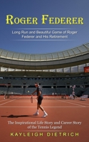 Roger Federer: Long Run and Beautiful Game of Roger Federer and His Retirement 1774858797 Book Cover