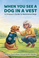 When You See a Dog in a Vest: A Children's Guide to Assistance Dogs 1764351746 Book Cover
