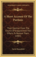 The Church and Puritans: A Short Account of the Puritans: Their Ejection from the Church of England and the Efforts to Restore Them 1437297846 Book Cover